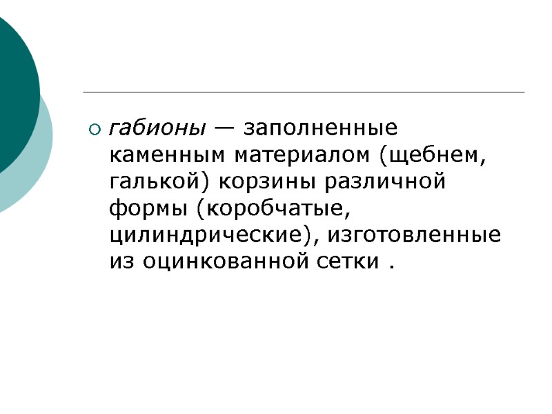 габионы — заполненные каменным материалом (щебнем, галькой) корзины различной формы (коробчатые, цилиндрические), изготовленные из
